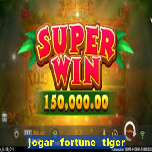 jogar fortune tiger de graca